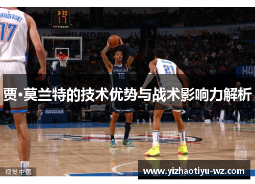贾·莫兰特的技术优势与战术影响力解析