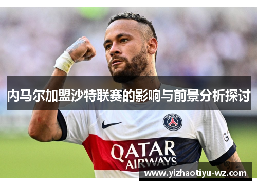 内马尔加盟沙特联赛的影响与前景分析探讨