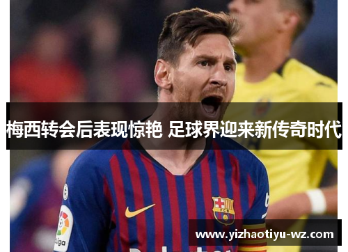 梅西转会后表现惊艳 足球界迎来新传奇时代