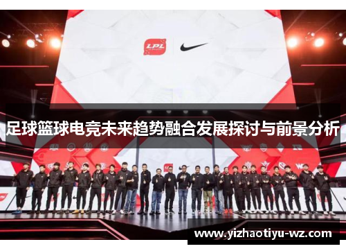 足球篮球电竞未来趋势融合发展探讨与前景分析