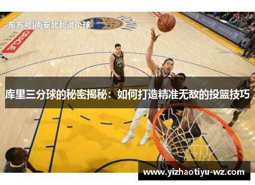 库里三分球的秘密揭秘：如何打造精准无敌的投篮技巧