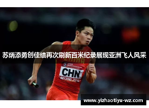 苏炳添勇创佳绩再次刷新百米纪录展现亚洲飞人风采