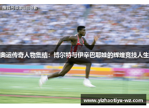 奥运传奇人物集结：博尔特与伊辛巴耶娃的辉煌竞技人生